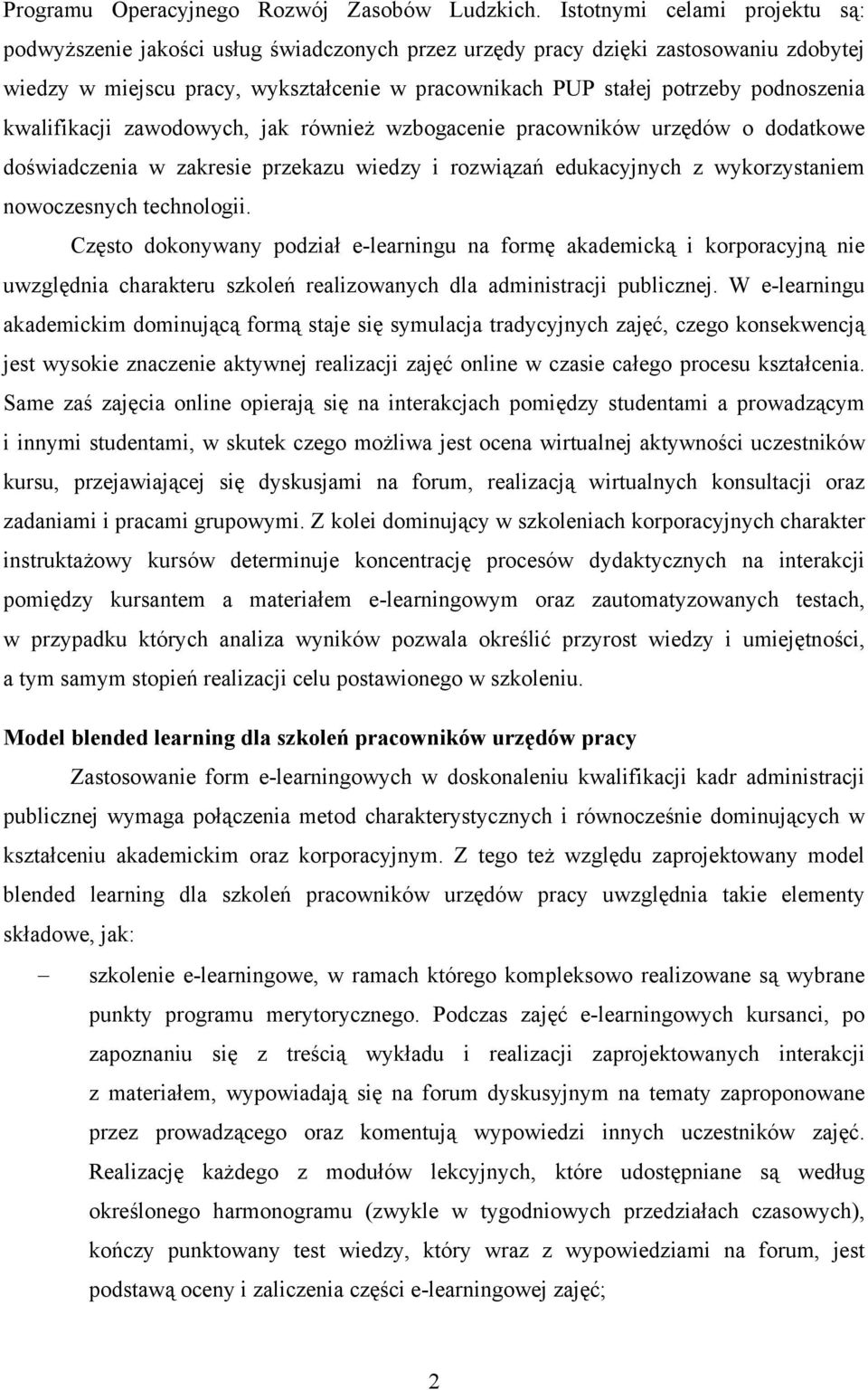 podnoszenia kwalifikacji zawodowych, jak również wzbogacenie pracowników urzędów o dodatkowe doświadczenia w zakresie przekazu wiedzy i rozwiązań edukacyjnych z wykorzystaniem nowoczesnych