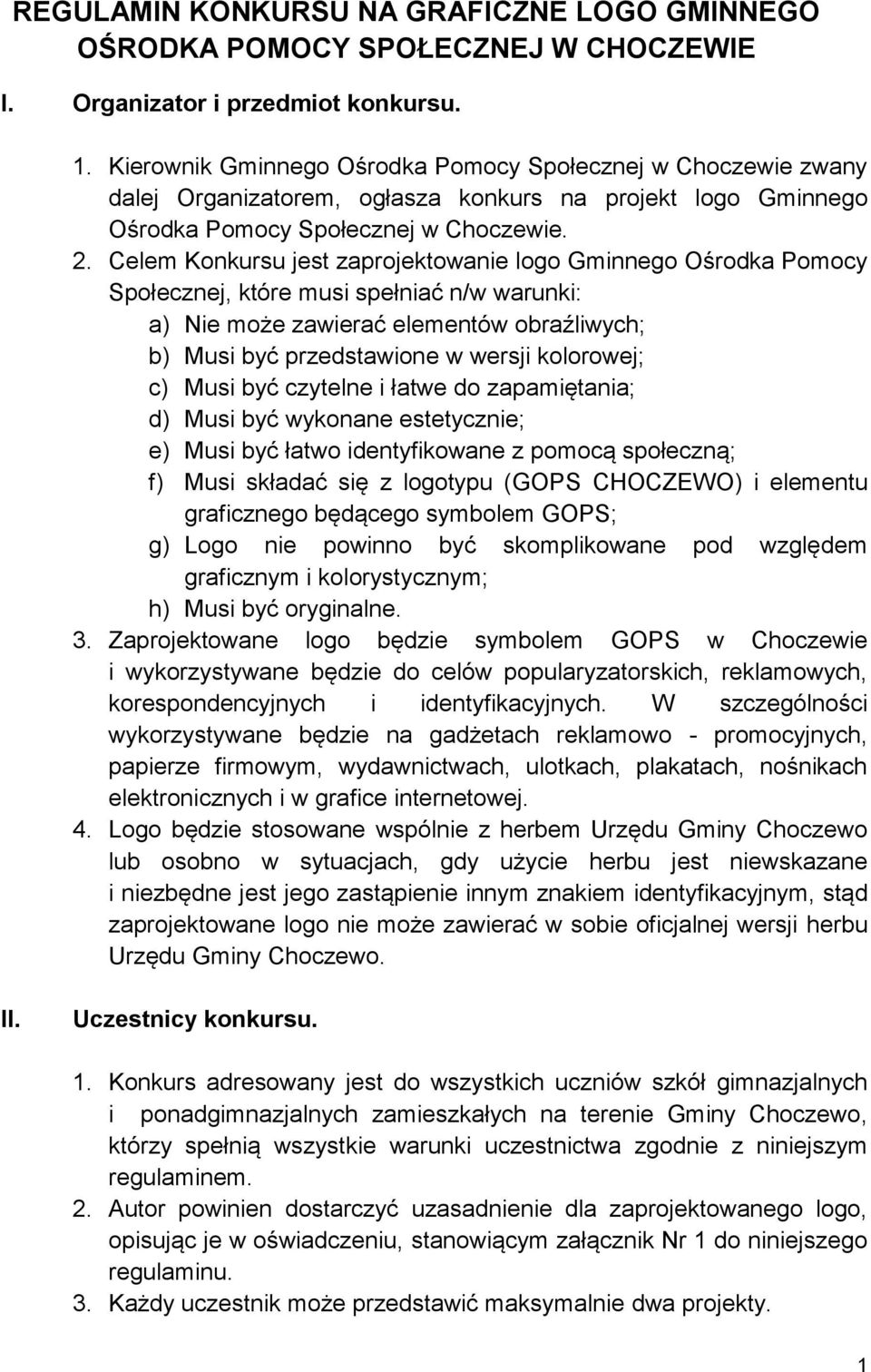 Celem Konkursu jest zaprojektowanie logo Gminnego Ośrodka Pomocy Społecznej, które musi spełniać n/w warunki: a) Nie może zawierać elementów obraźliwych; b) Musi być przedstawione w wersji kolorowej;