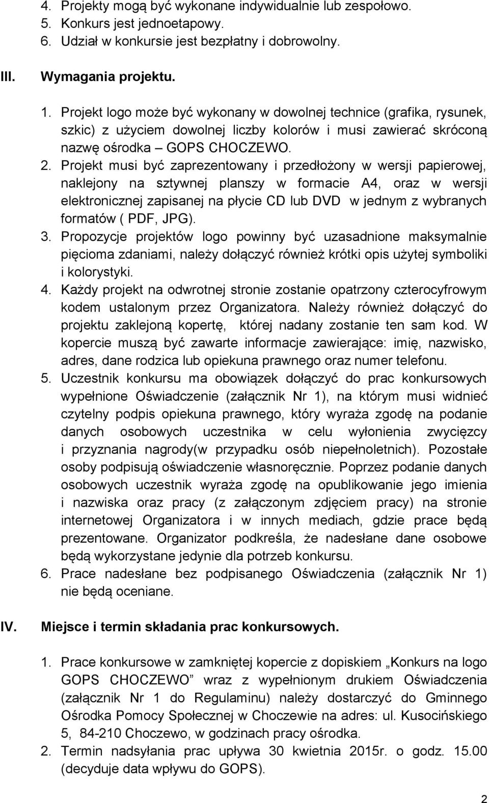 Projekt musi być zaprezentowany i przedłożony w wersji papierowej, naklejony na sztywnej planszy w formacie A4, oraz w wersji elektronicznej zapisanej na płycie CD lub DVD w jednym z wybranych