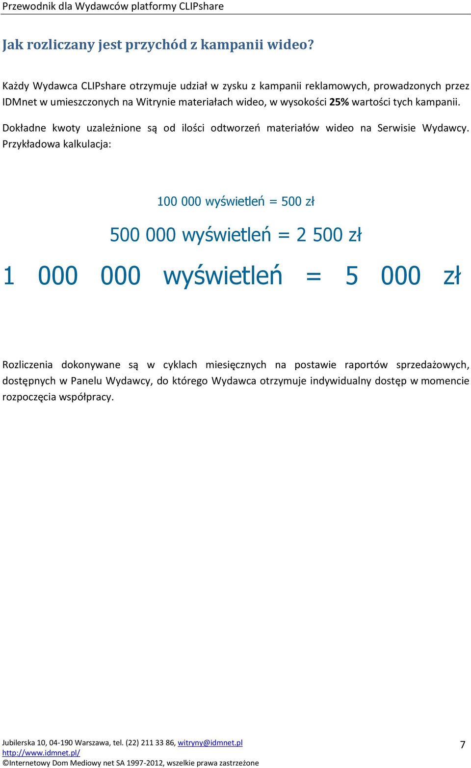 25% wartości tych kampanii. Dokładne kwoty uzależnione są od ilości odtworzeń materiałów wideo na Serwisie Wydawcy.