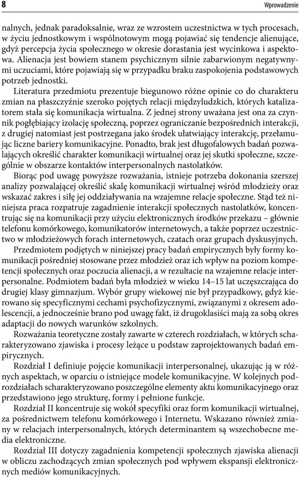 Alienacja jest bowiem stanem psychicznym silnie zabarwionym negatywnymi uczuciami, które pojawiają się w przypadku braku zaspokojenia podstawowych potrzeb jednostki.