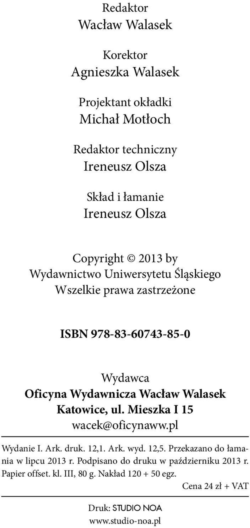 Wydawnicza Wacław Walasek Katowice, ul. Mieszka I 15 wacek@oficynaww.pl Wydanie I. Ark. druk. 12,1. Ark. wyd. 12,5.