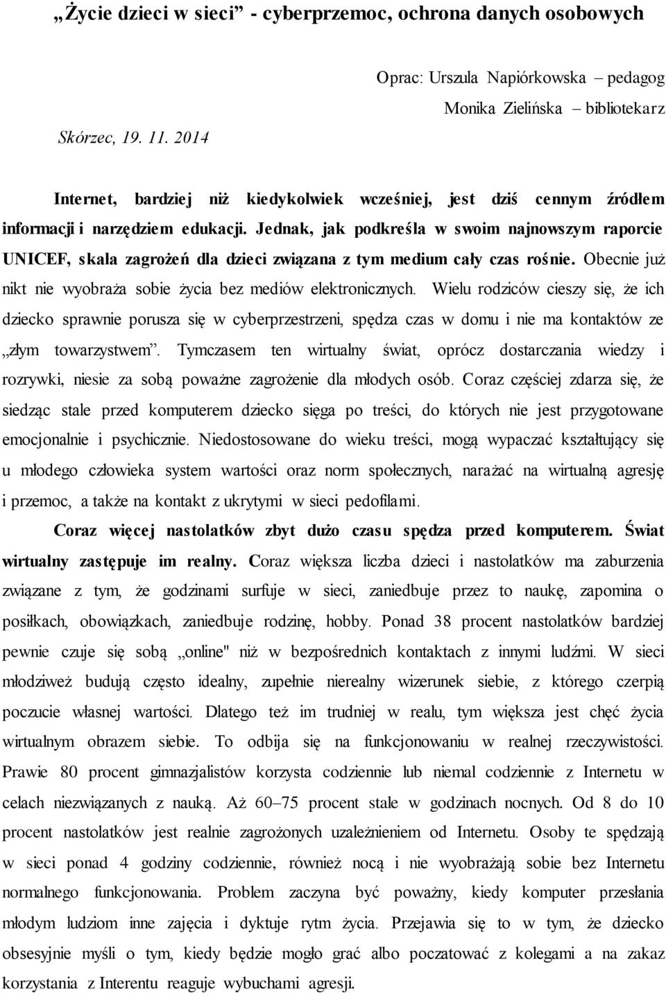 Jednak, jak podkreśla w swoim najnowszym raporcie UNICEF, skala zagrożeń dla dzieci związana z tym medium cały czas rośnie. Obecnie już nikt nie wyobraża sobie życia bez mediów elektronicznych.