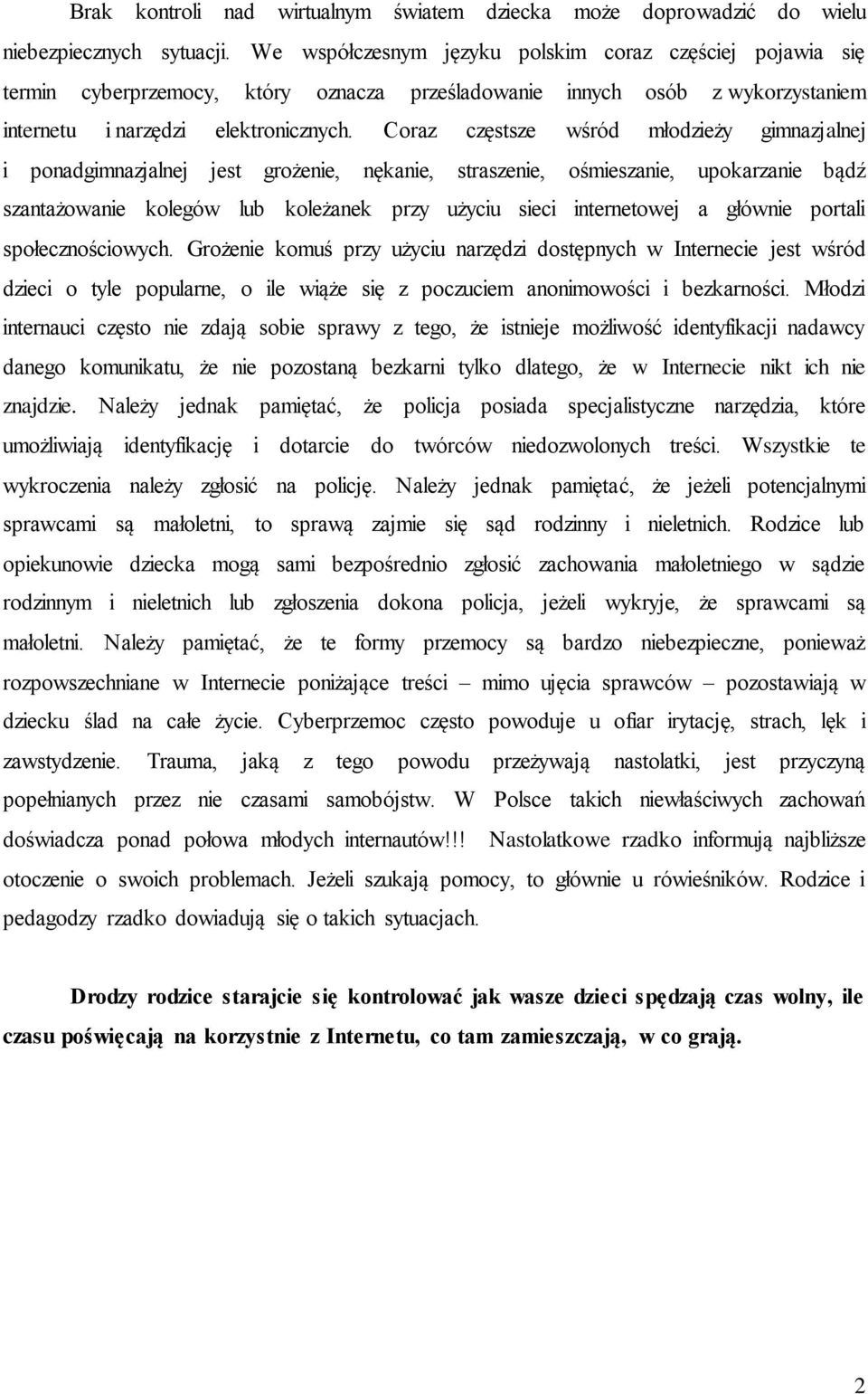 Coraz częstsze wśród młodzieży gimnazjalnej i ponadgimnazjalnej jest grożenie, nękanie, straszenie, ośmieszanie, upokarzanie bądź szantażowanie kolegów lub koleżanek przy użyciu sieci internetowej a