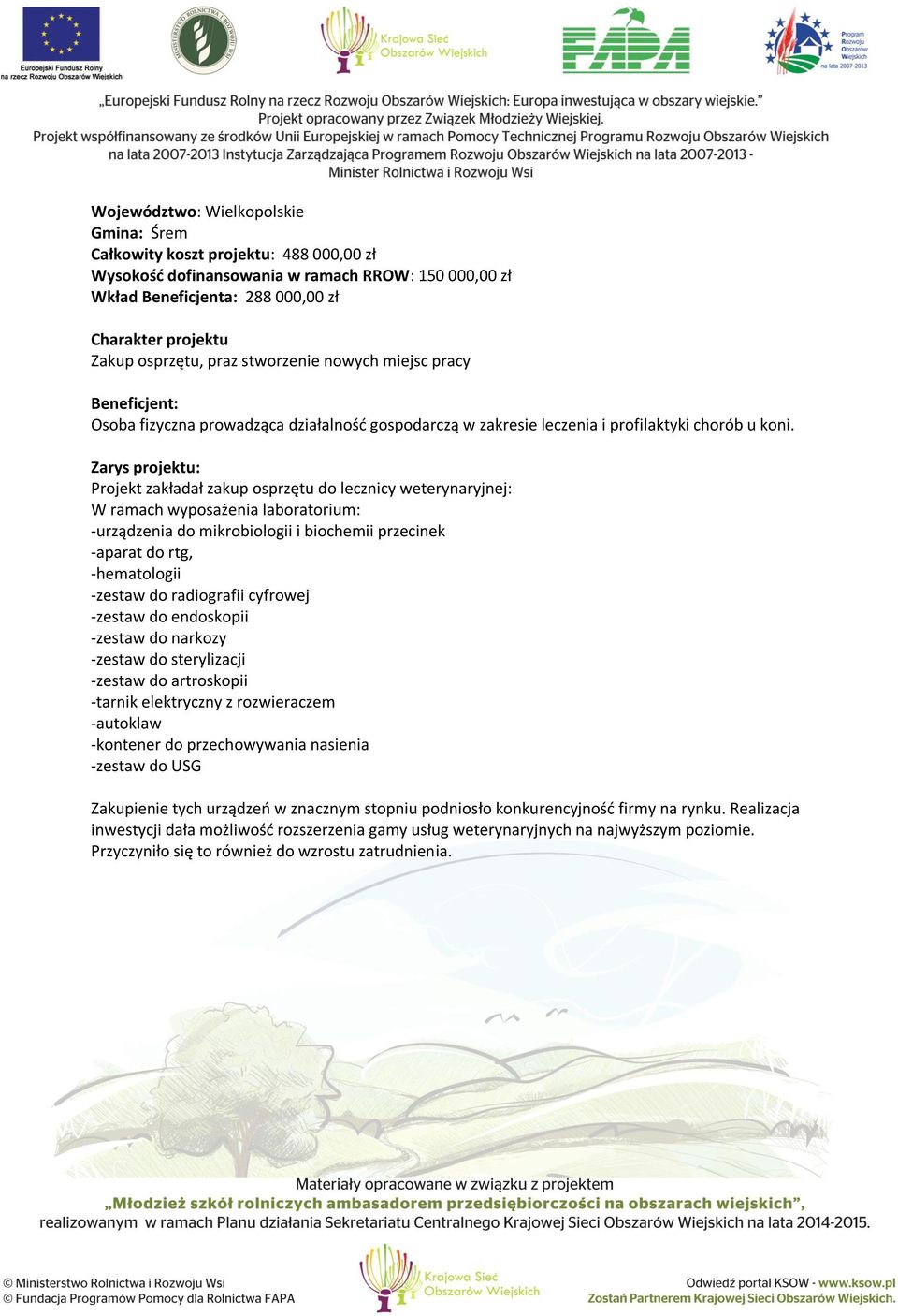 Projekt zakładał zakup osprzętu do lecznicy weterynaryjnej: W ramach wyposażenia laboratorium: -urządzenia do mikrobiologii i biochemii przecinek -aparat do rtg, -hematologii -zestaw do radiografii