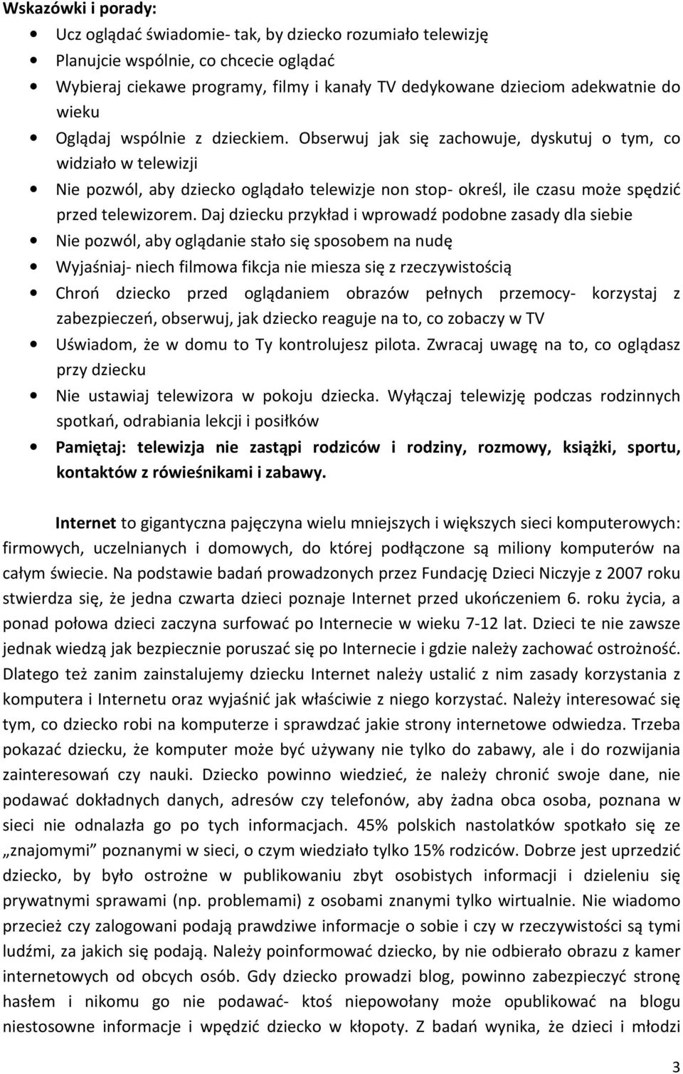 Obserwuj jak się zachowuje, dyskutuj o tym, co widziało w telewizji Nie pozwól, aby dziecko oglądało telewizje non stop- określ, ile czasu może spędzić przed telewizorem.