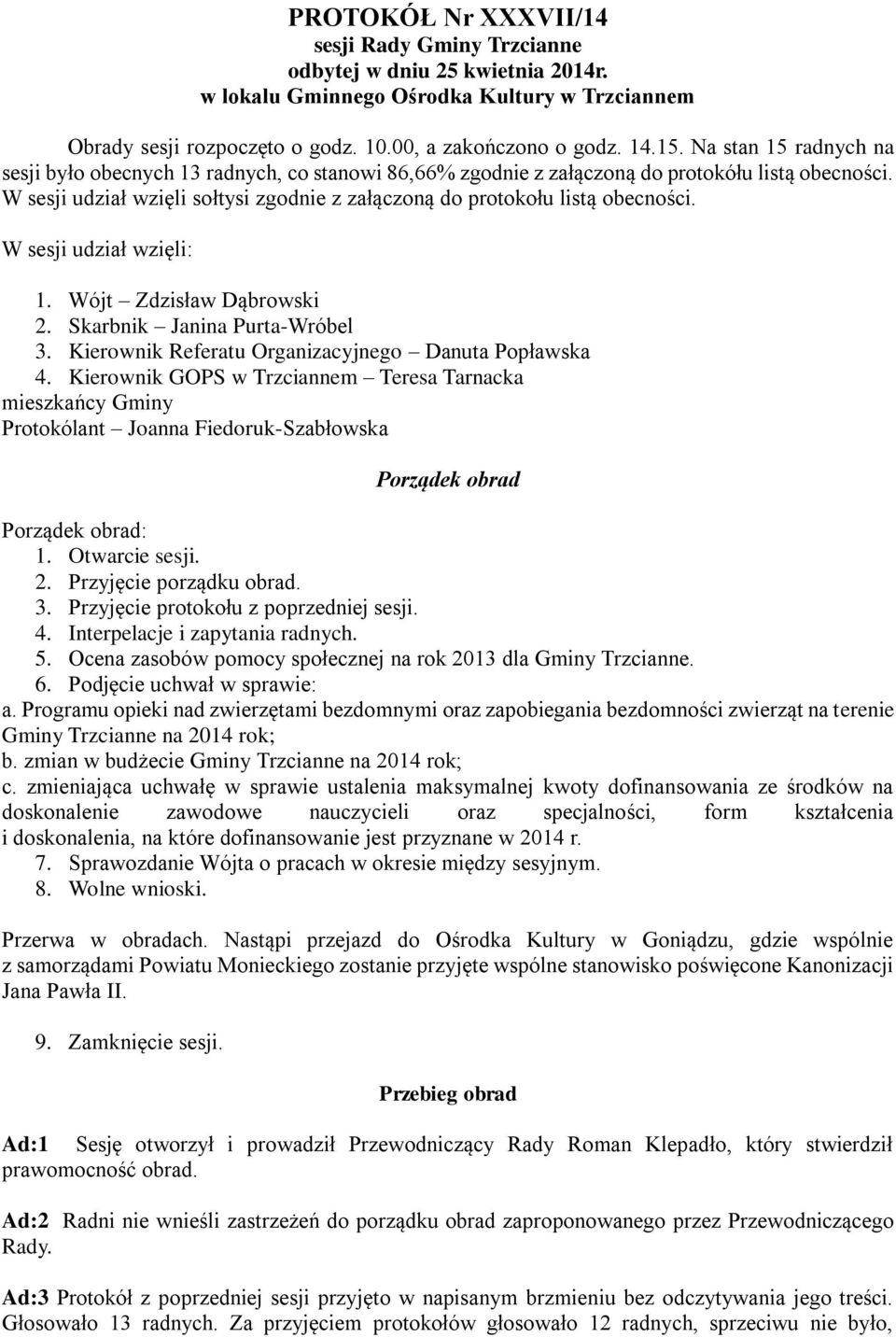 W sesji udział wzięli sołtysi zgodnie z załączoną do protokołu listą obecności. W sesji udział wzięli: 1. Wójt Zdzisław Dąbrowski 2. Skarbnik Janina Purta-Wróbel 3.