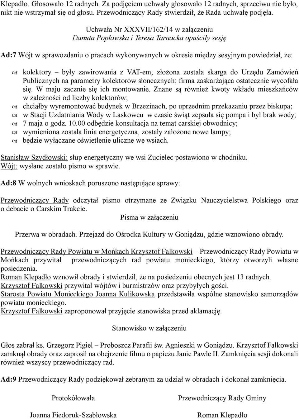 zawirowania z VAT-em; złożona została skarga do Urzędu Zamówień Publicznych na parametry kolektorów słonecznych; firma zaskarżająca ostatecznie wycofała się. W maju zacznie się ich montowanie.