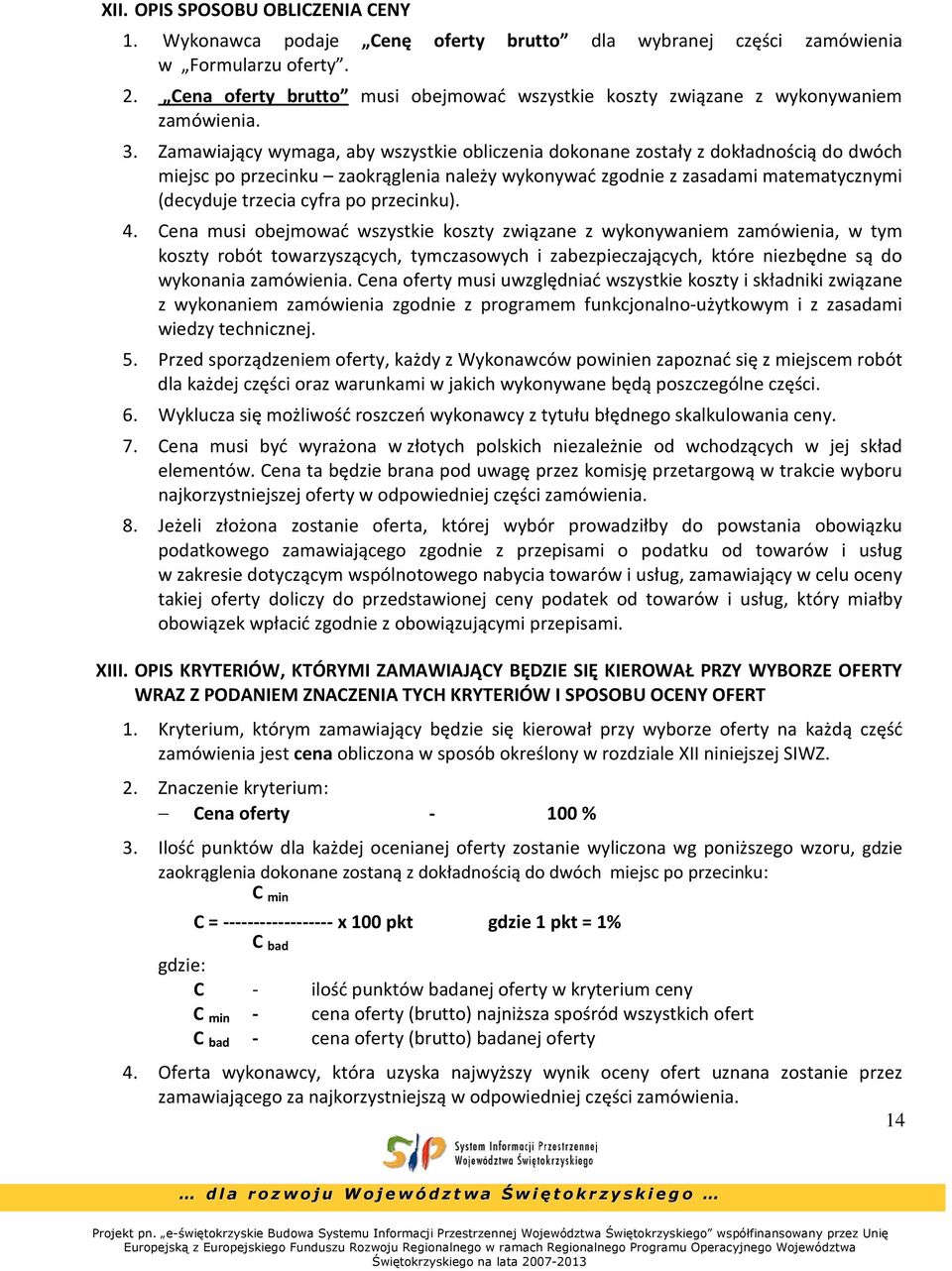 Zamawiający wymaga, aby wszystkie obliczenia dokonane zostały z dokładnością do dwóch miejsc po przecinku zaokrąglenia należy wykonywać zgodnie z zasadami matematycznymi (decyduje trzecia cyfra po