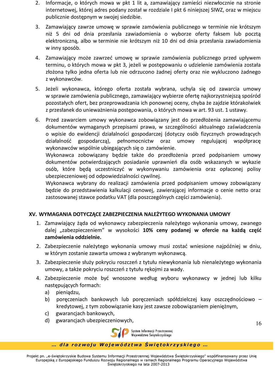 Zamawiający zawrze umowę w sprawie zamówienia publicznego w terminie nie krótszym niż 5 dni od dnia przesłania zawiadomienia o wyborze oferty faksem lub pocztą elektroniczną, albo w terminie nie