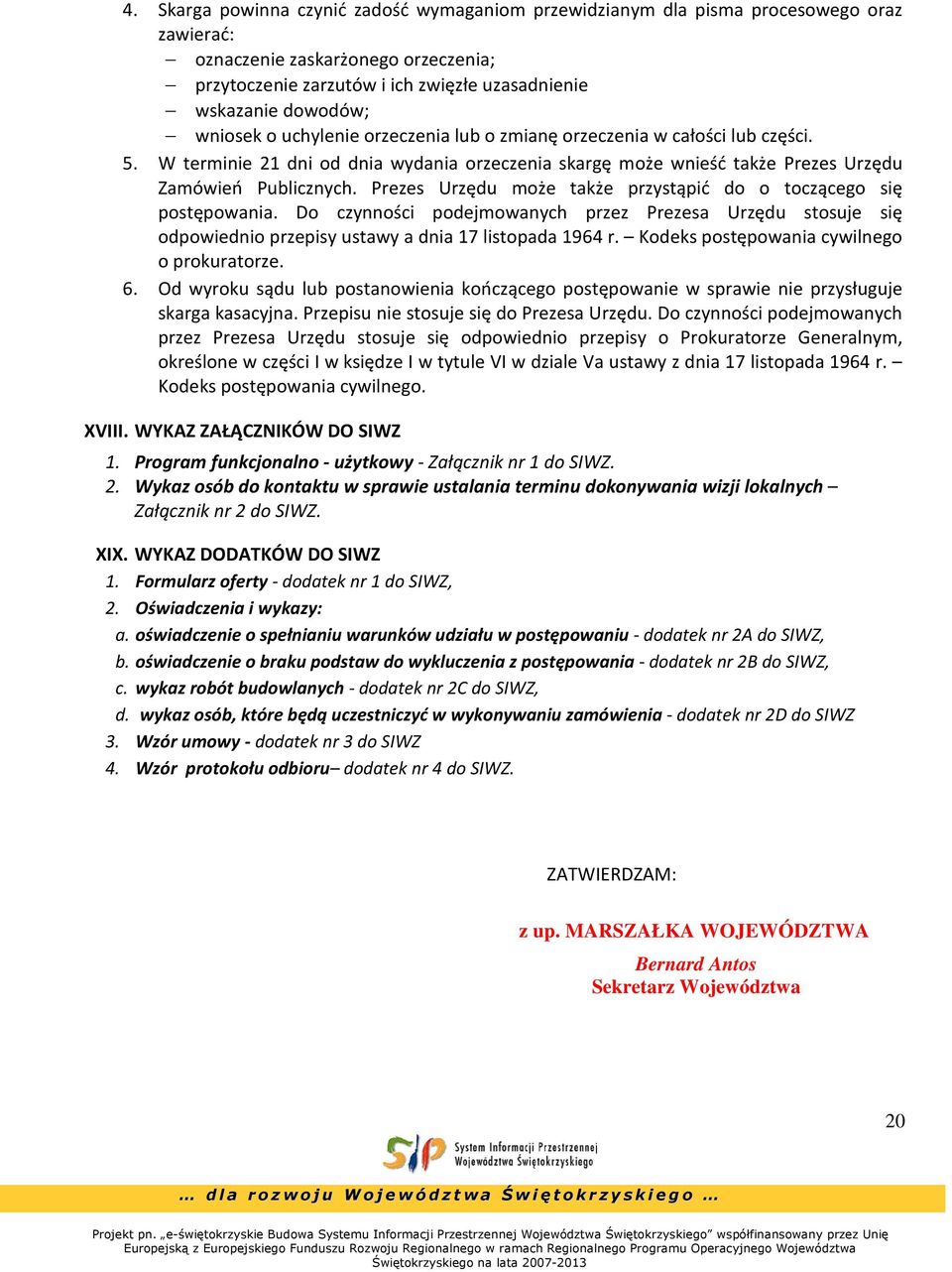 Prezes Urzędu może także przystąpić do o toczącego się postępowania. Do czynności podejmowanych przez Prezesa Urzędu stosuje się odpowiednio przepisy ustawy a dnia 17 listopada 1964 r.