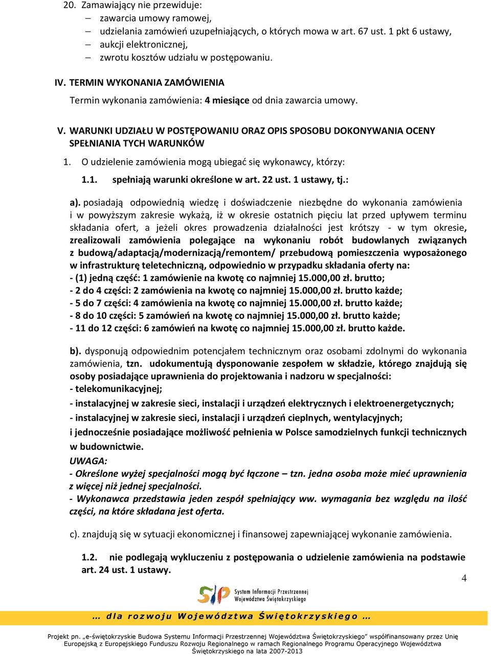 O udzielenie zamówienia mogą ubiegać się wykonawcy, którzy: 1.1. spełniają warunki określone w art. 22 ust. 1 ustawy, tj.: a).