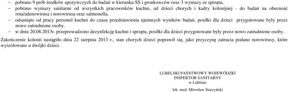 odsunięto od pracy personel kuchni do czasu przedstawienia ujemnych wyników badań, posiłki dla dzieci przygotowane były przez nowo zatrudnione osoby. w dniu 20.08.2013r.