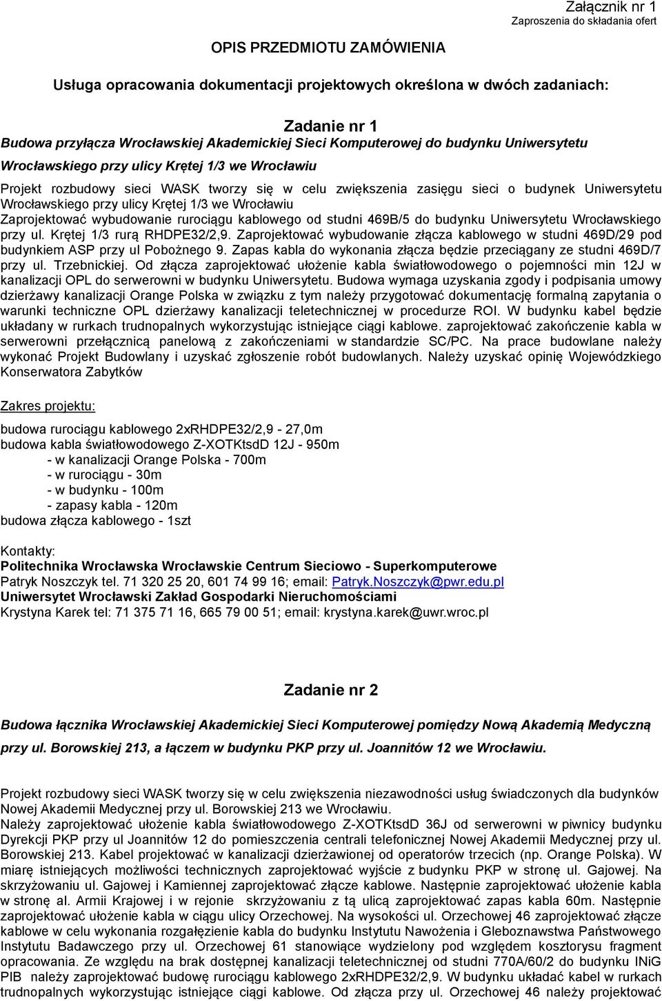 Uniwersytetu Wrocławskiego przy ulicy Krętej 1/3 we Wrocławiu Zaprojektować wybudowanie rurociągu kablowego od studni 469B/5 do budynku Uniwersytetu Wrocławskiego przy ul. Krętej 1/3 rurą RHDPE32/2,9.