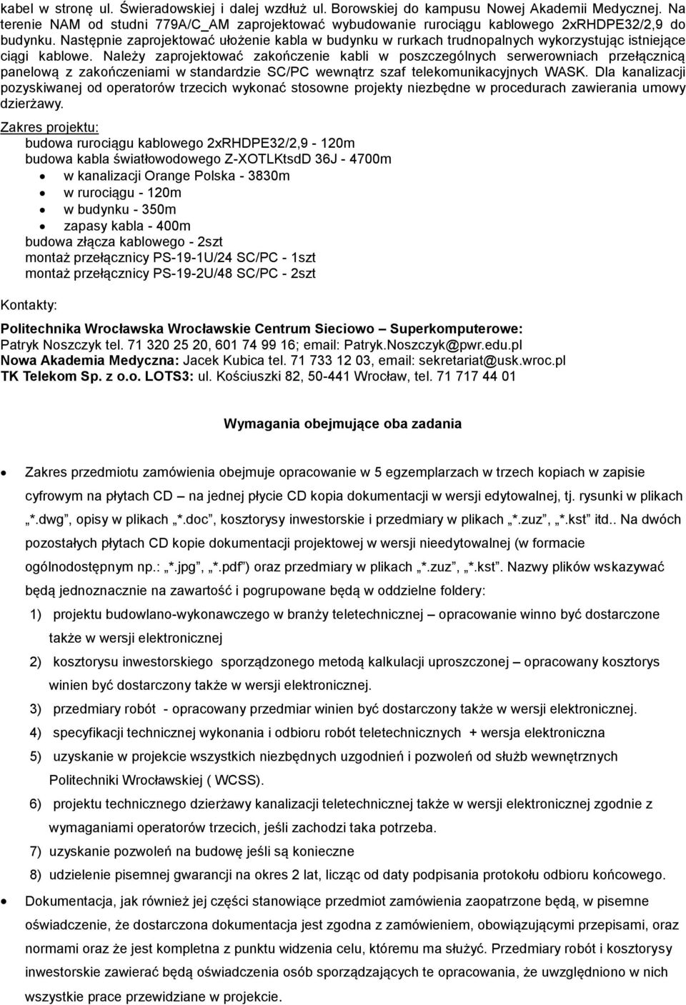 Następnie zaprojektować ułożenie kabla w budynku w rurkach trudnopalnych wykorzystując istniejące ciągi kablowe.