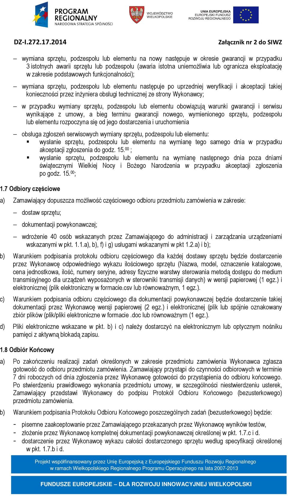 przypadku wymiany sprzętu, podzespołu lub elementu obowiązują warunki gwarancji i serwisu wynikające z umowy, a bieg terminu gwarancji nowego, wymienionego sprzętu, podzespołu lub elementu rozpoczyna