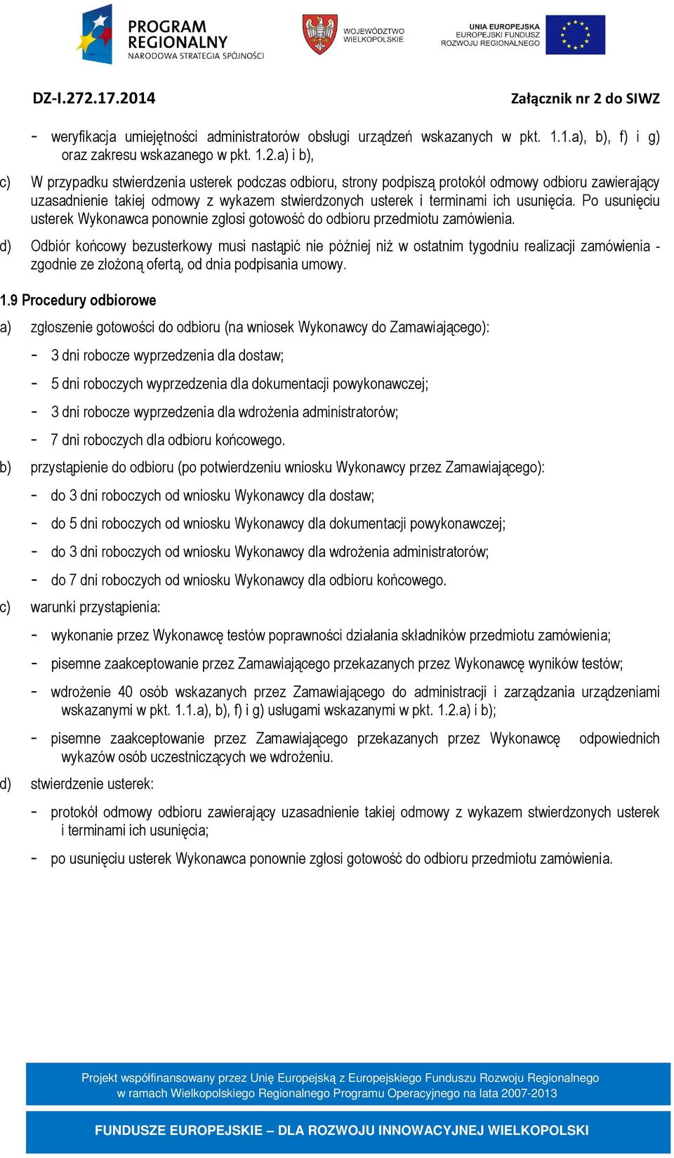 Po usunięciu usterek Wykonawca ponownie zgłosi gotowość do odbioru przedmiotu zamówienia.