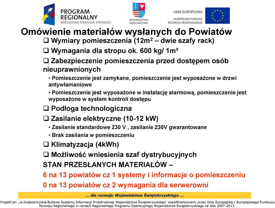 wyposażone w instalację alarmową, pomieszczenie jest wyposażone w system kontroli dostępu Podłoga technologiczna Zasilanie elektryczne (10-12 kw) Zasilanie standardowe 230 V,