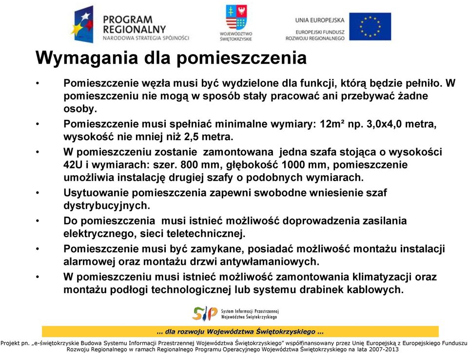 800 mm, głębokość 1000 mm, pomieszczenie umożliwia instalację drugiej szafy o podobnych wymiarach. Usytuowanie pomieszczenia zapewni swobodne wniesienie szaf dystrybucyjnych.