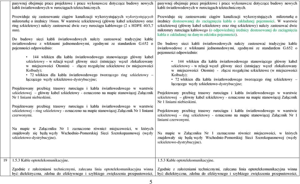 W warstwie szkieletowej (główny kabel szkieletowy oraz ring szkieletowy) należy zastosować dwie rury rurociągu kablowego (2 x HDPE 40/3,7 mm).