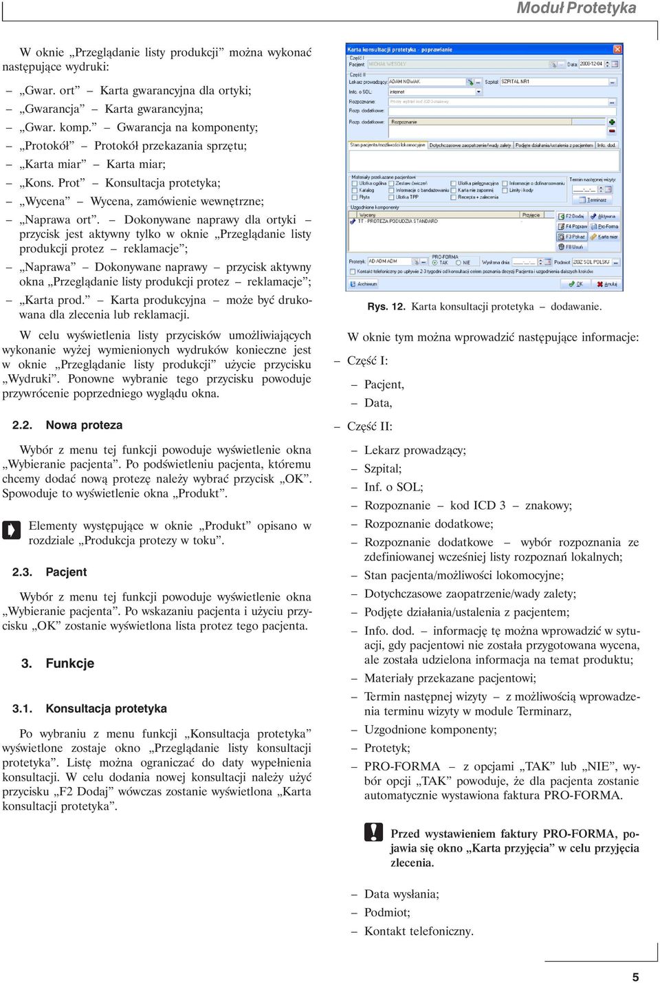 Dokonywane naprawy dla ortyki przycisk jest aktywny tylko w oknie Przeglądanie listy produkcji protez reklamacje ; Naprawa Dokonywane naprawy przycisk aktywny okna Przeglądanie listy produkcji protez