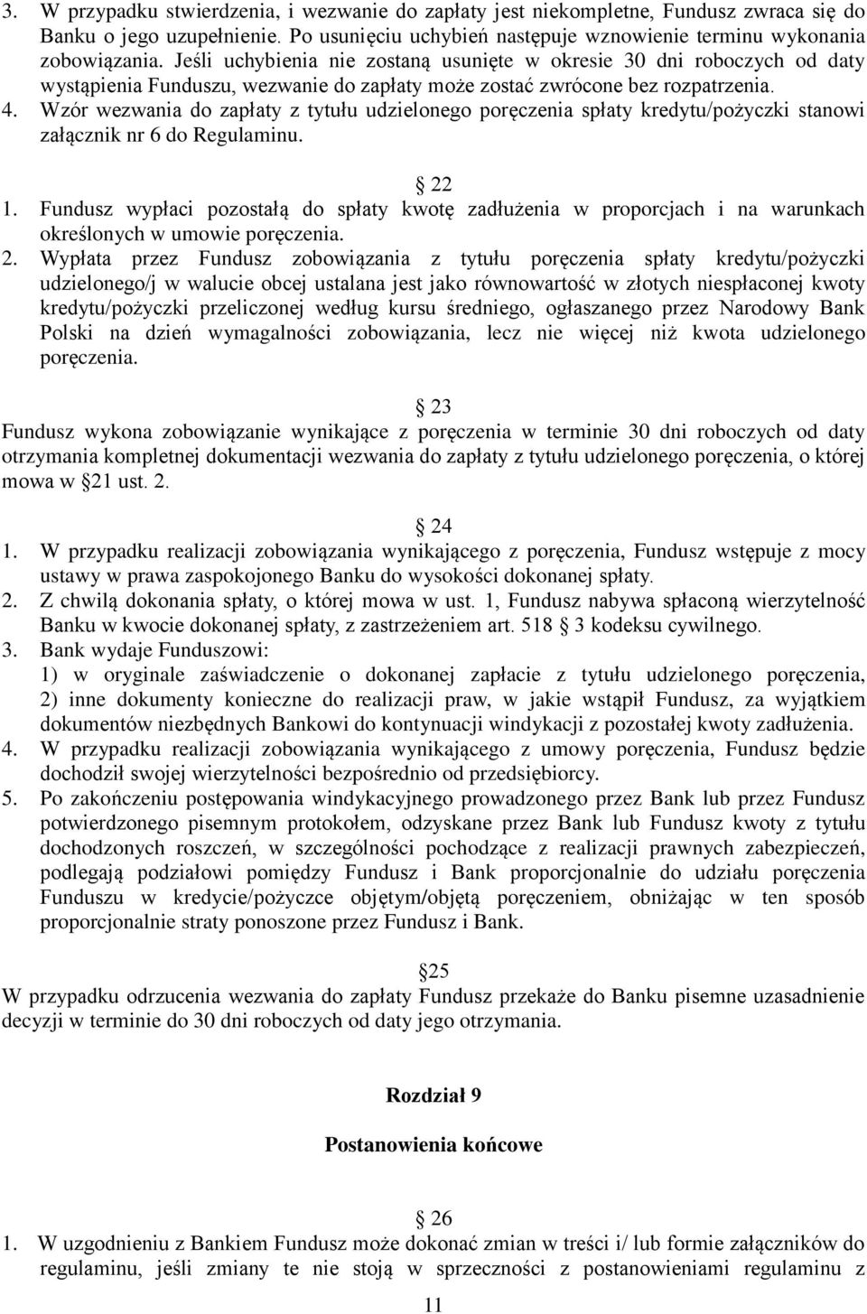 Wzór wezwania do zapłaty z tytułu udzielonego poręczenia spłaty kredytu/pożyczki stanowi załącznik nr 6 do Regulaminu. 22 1.