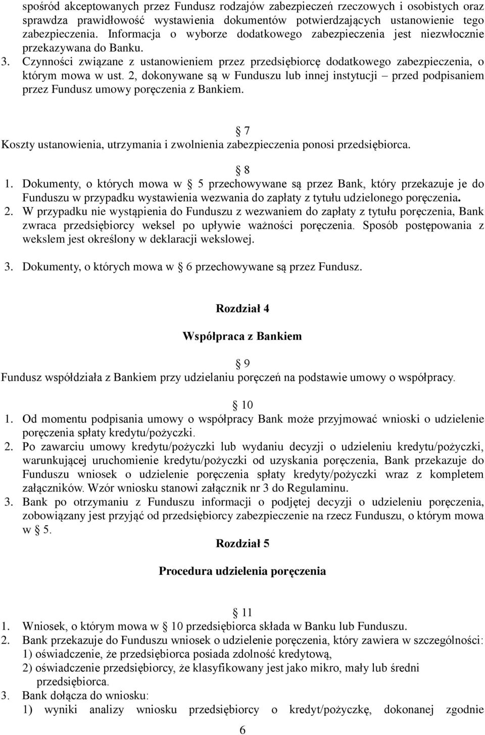 2, dokonywane są w Funduszu lub innej instytucji przed podpisaniem przez Fundusz umowy poręczenia z Bankiem. 7 Koszty ustanowienia, utrzymania i zwolnienia zabezpieczenia ponosi przedsiębiorca. 8 1.