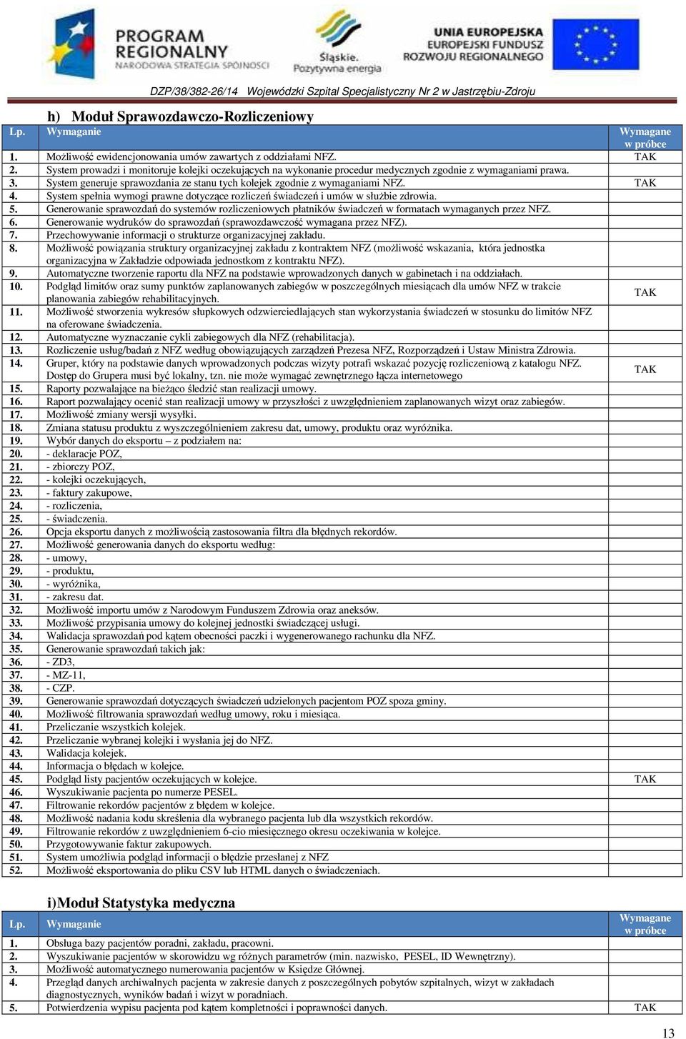 System spełnia wymogi prawne dotyczące rozliczeń świadczeń i umów w służbie zdrowia. 5. Generowanie sprawozdań do systemów rozliczeniowych płatników świadczeń w formatach wymaganych przez NFZ. 6.