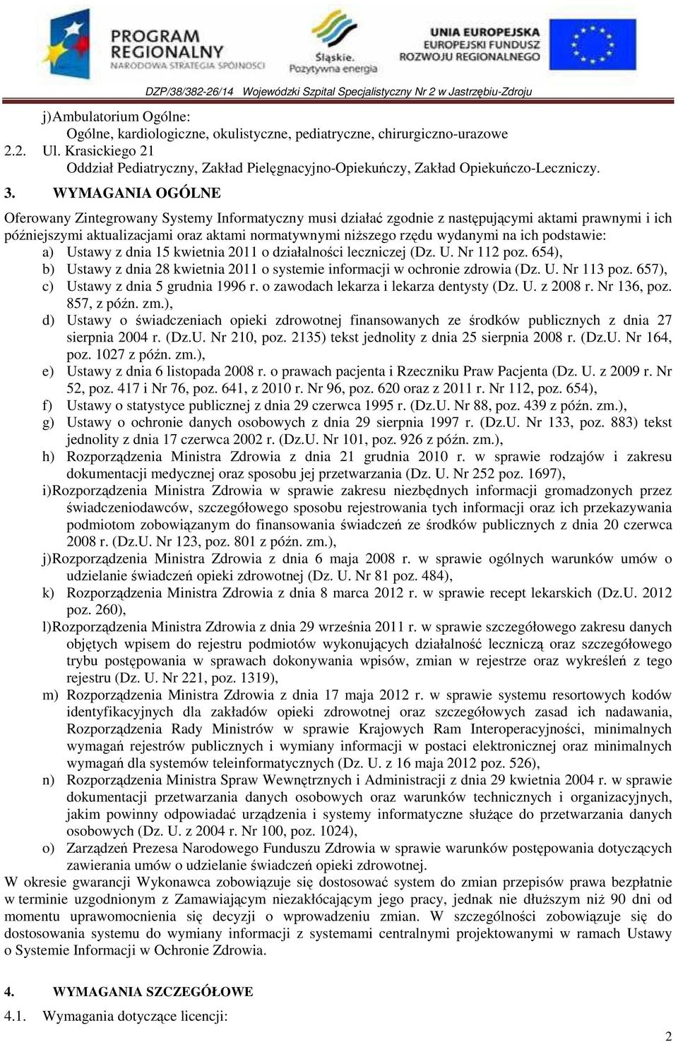 WYMAGANIA OGÓLNE Oferowany Zintegrowany Systemy Informatyczny musi działać zgodnie z następującymi aktami prawnymi i ich późniejszymi aktualizacjami oraz aktami normatywnymi niższego rzędu wydanymi