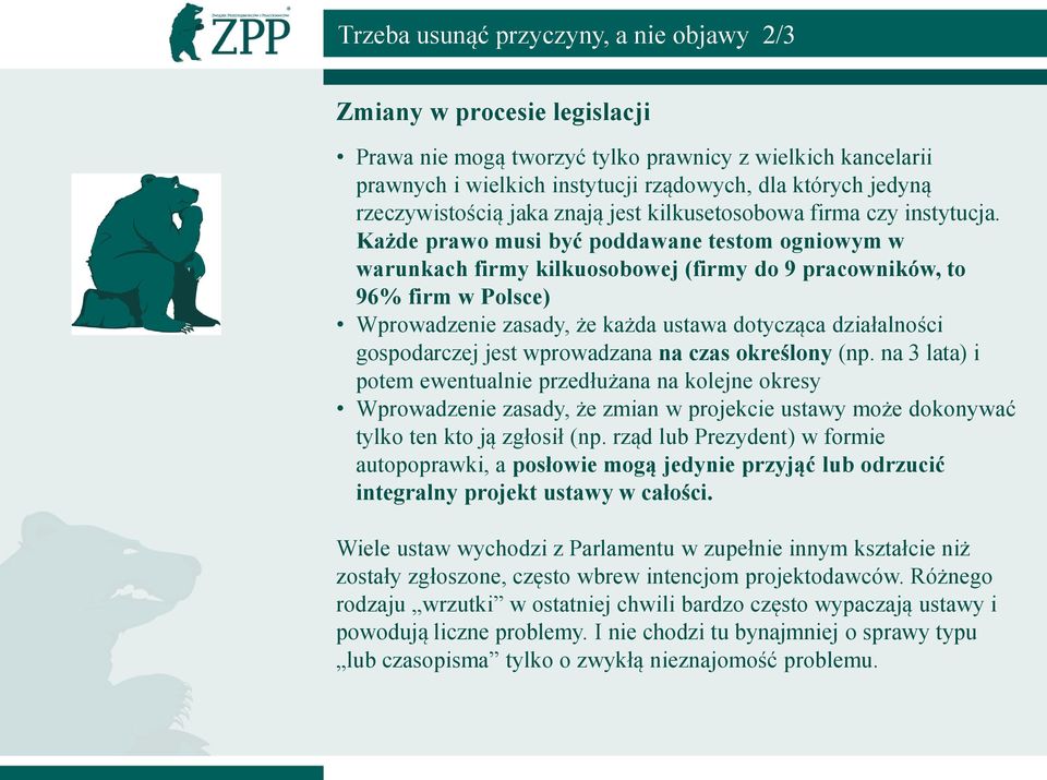 Każde prawo musi być poddawane testom ogniowym w warunkach firmy kilkuosobowej (firmy do 9 pracowników, to 96% firm w Polsce) Wprowadzenie zasady, że każda ustawa dotycząca działalności gospodarczej