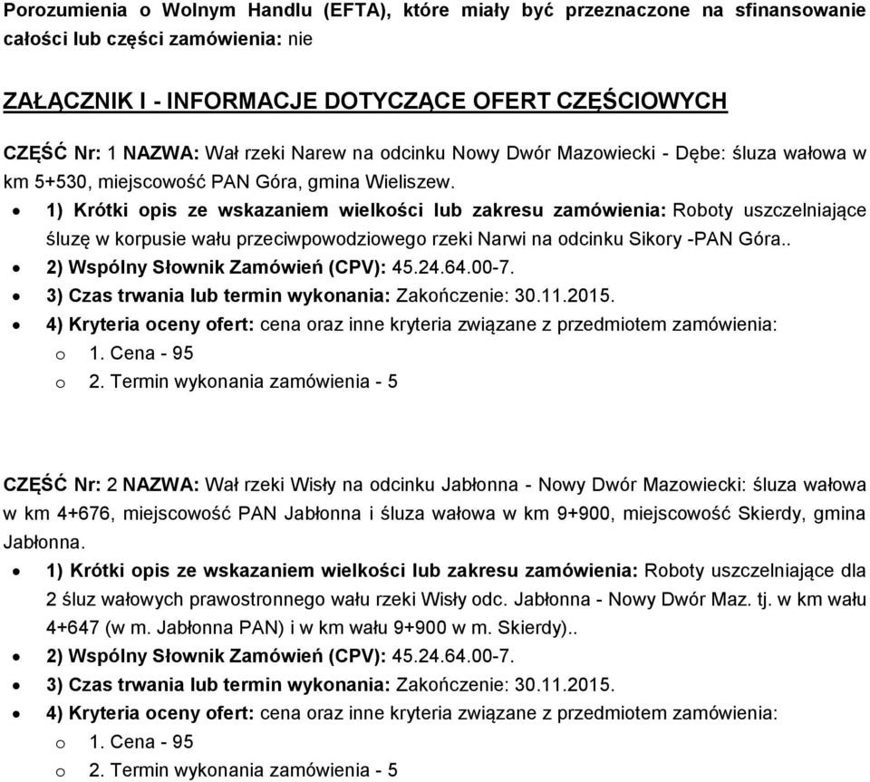 1) Krótki opis ze wskazaniem wielkości lub zakresu zamówienia: Roboty uszczelniające śluzę w korpusie wału przeciwpowodziowego rzeki Narwi na odcinku Sikory -PAN Góra.