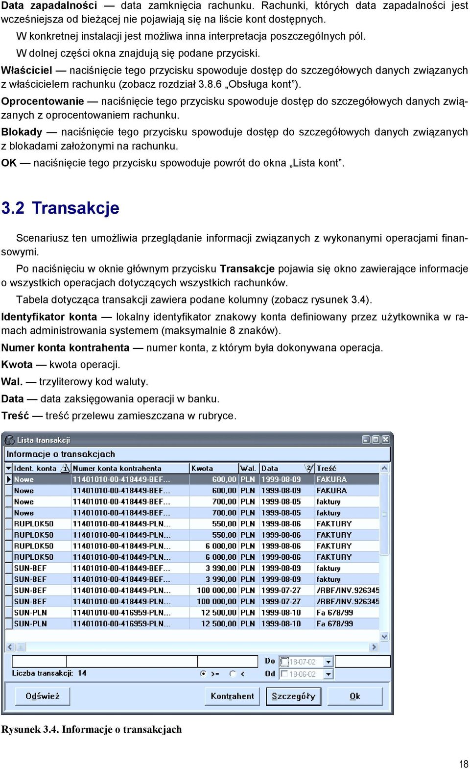 Właściciel naciśnięcie tego przycisku spowoduje dostęp do szczegółowych danych związanych z właścicielem rachunku (zobacz rozdział 3.8.6 Obsługa kont ).