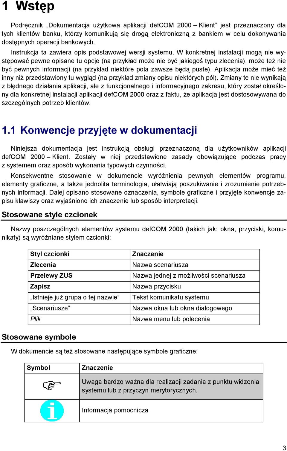 W konkretnej instalacji mogą nie występować pewne opisane tu opcje (na przykład może nie być jakiegoś typu zlecenia), może też nie być pewnych informacji (na przykład niektóre pola zawsze będą puste).