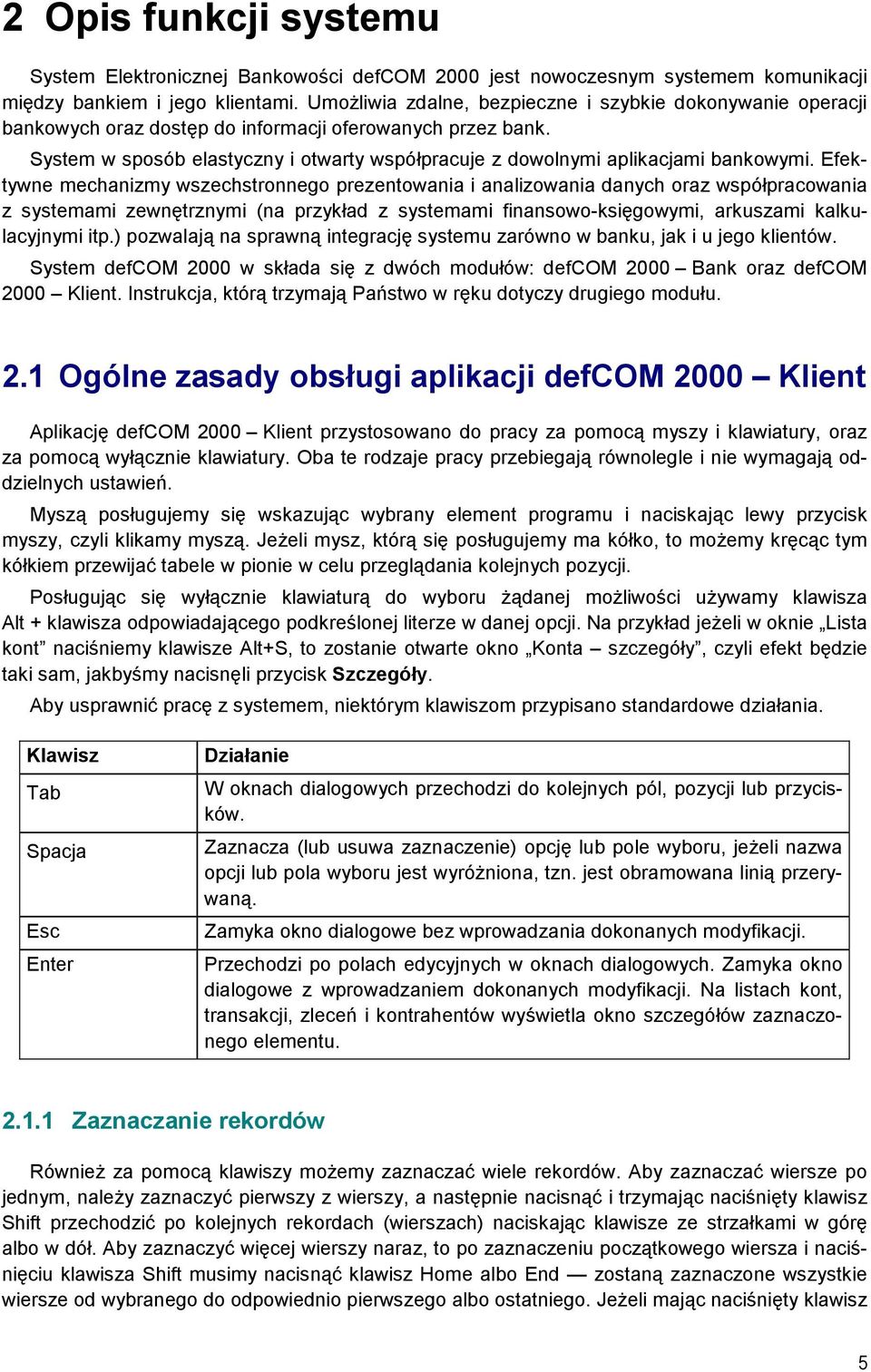 System w sposób elastyczny i otwarty współpracuje z dowolnymi aplikacjami bankowymi.