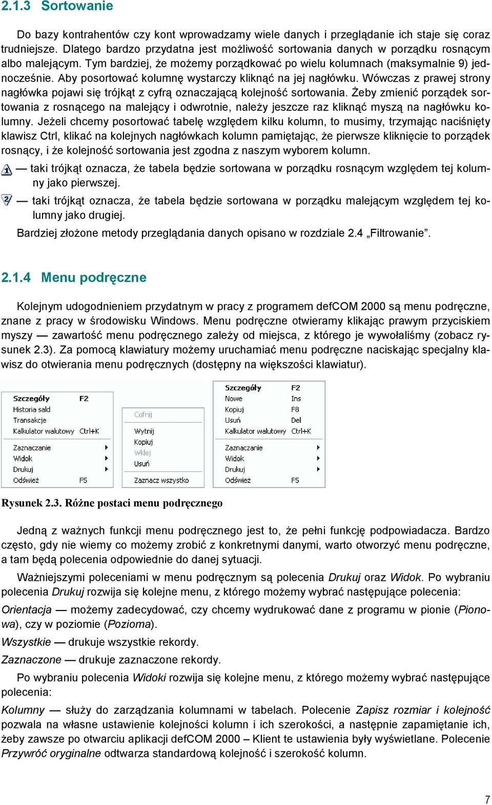 Aby posortować kolumnę wystarczy kliknąć na jej nagłówku. Wówczas z prawej strony nagłówka pojawi się trójkąt z cyfrą oznaczającą kolejność sortowania.