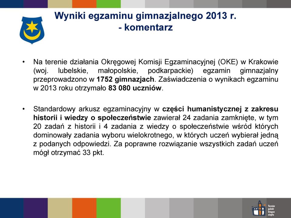 Standardowy arkusz egzaminacyjny w części humanistycznej z zakresu historii i wiedzy o społeczeństwie zawierał 24 zadania zamknięte, w tym 20 zadań z historii i 4