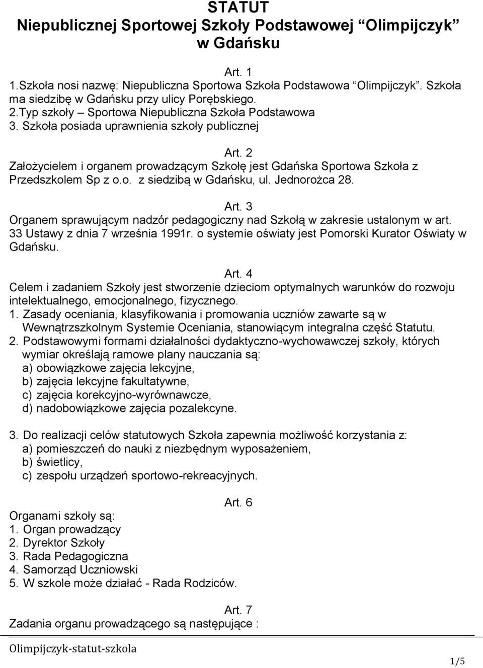 2 Założycielem i organem prowadzącym Szkołę jest Gdańska Sportowa Szkoła z Przedszkolem Sp z o.o. z siedzibą w Gdańsku, ul. Jednorożca 28. Art.