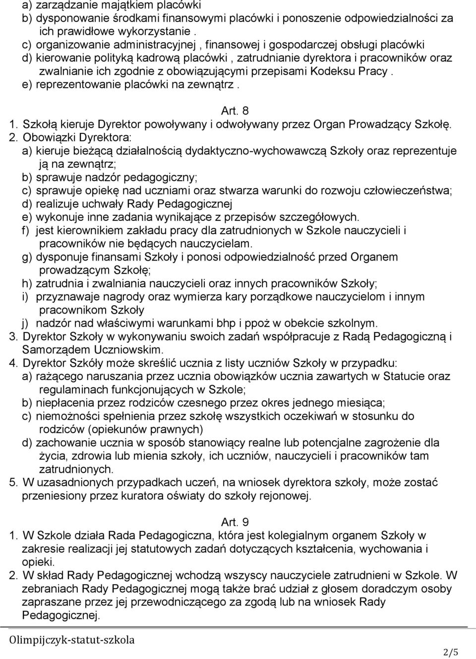 przepisami odeksu Pracy. e) reprezentowanie placówki na zewnątrz. Art. 8 1. Szkołą kieruje yrektor powoływany i odwoływany przez Organ Prowadzący Szkołę. 2.