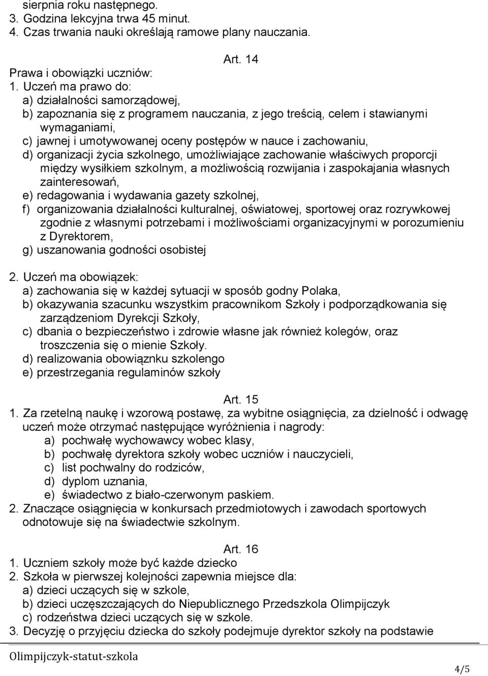 d) organizacji życia szkolnego, umożliwiające zachowanie wła ciwych proporcji między wysiłkiem szkolnym, a możliwo cią rozwijania i zaspokajania własnych zainteresowań, e) redagowania i wydawania