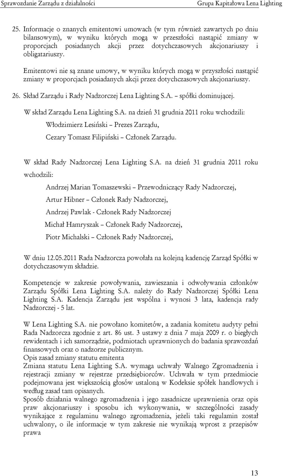 Skład Zarządu i Rady Nadzorczej Lena Lighting S.A. spółki dominującej. W skład Zarządu Lena Lighting S.A. na dzień 31 grudnia 2011 roku wchodzili: Włodzimierz Lesiński Prezes Zarządu, Cezary Tomasz Filipiński Członek Zarządu.