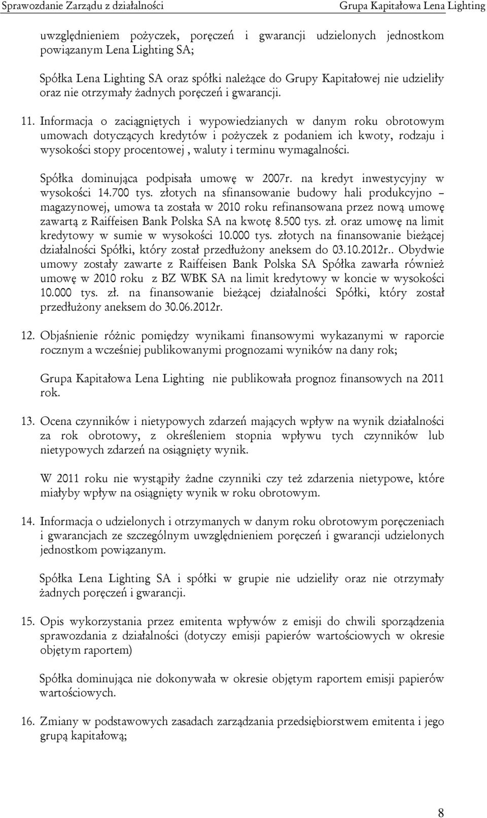 Informacja o zaciągniętych i wypowiedzianych w danym roku obrotowym umowach dotyczących kredytów i pożyczek z podaniem ich kwoty, rodzaju i wysokości stopy procentowej, waluty i terminu wymagalności.