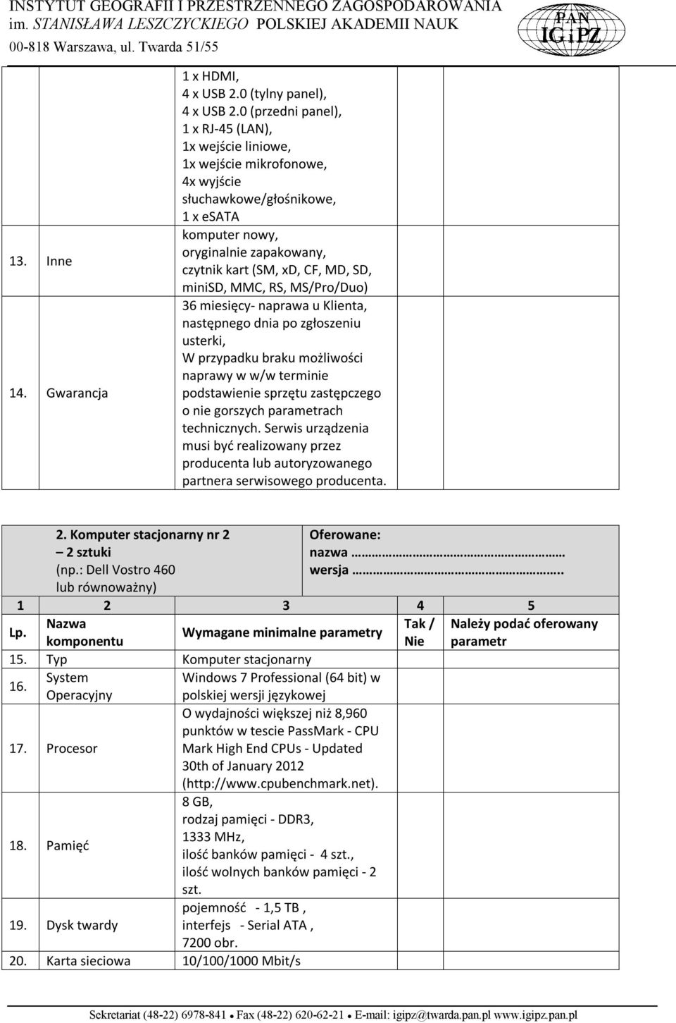 minisd, MMC, RS, MS/Pro/Duo) 36 miesięcy- naprawa u Klienta, następnego dnia po zgłoszeniu usterki, W przypadku braku możliwości naprawy w w/w terminie podstawienie sprzętu zastępczego o nie gorszych