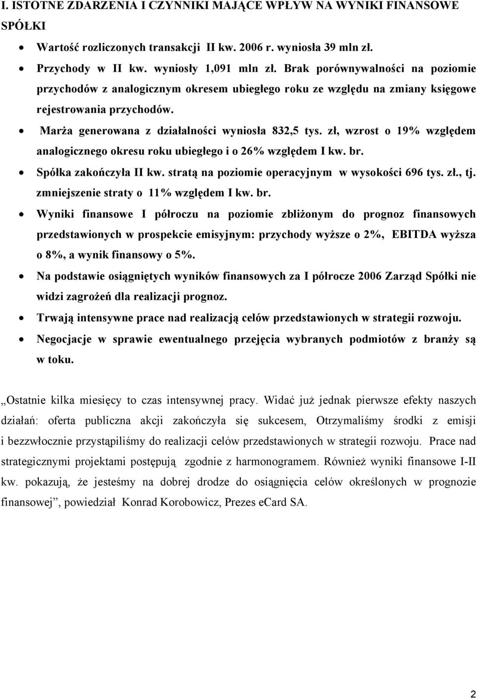 zł, wzrost o 19% względem analogicznego okresu roku ubiegłego i o 26% względem I kw. br. Spółka zakończyła II kw. stratą na poziomie operacyjnym w wysokości 696 tys. zł., tj.