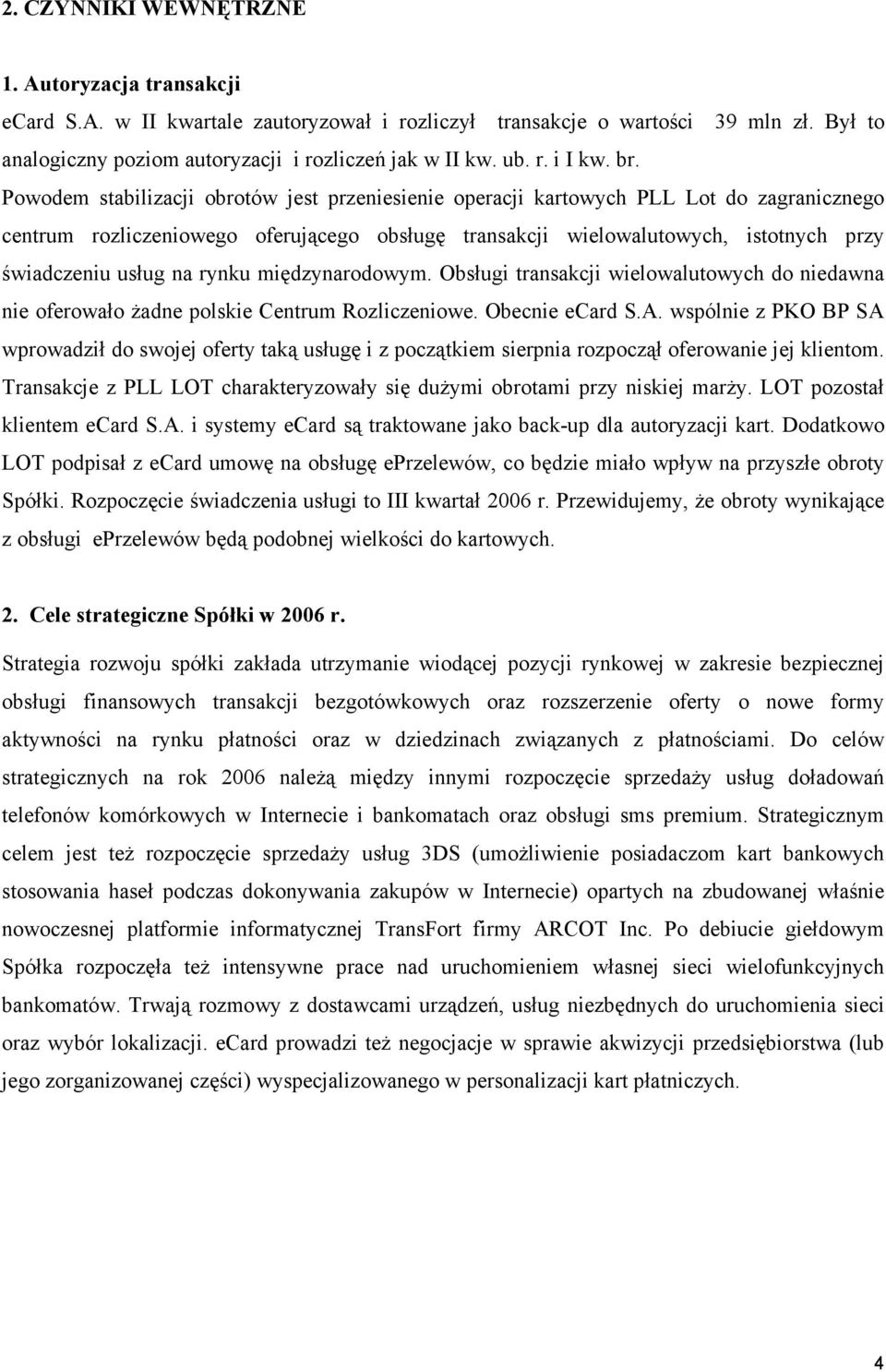 Powodem stabilizacji obrotów jest przeniesienie operacji kartowych PLL Lot do zagranicznego centrum rozliczeniowego oferującego obsługę transakcji wielowalutowych, istotnych przy świadczeniu usług na