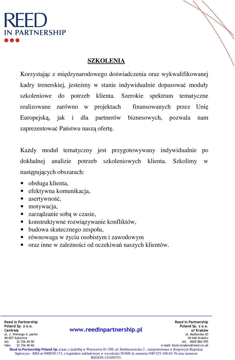 KaŜdy moduł tematyczny jest przygotowywany indywidualnie po dokładnej analizie potrzeb szkoleniowych klienta.