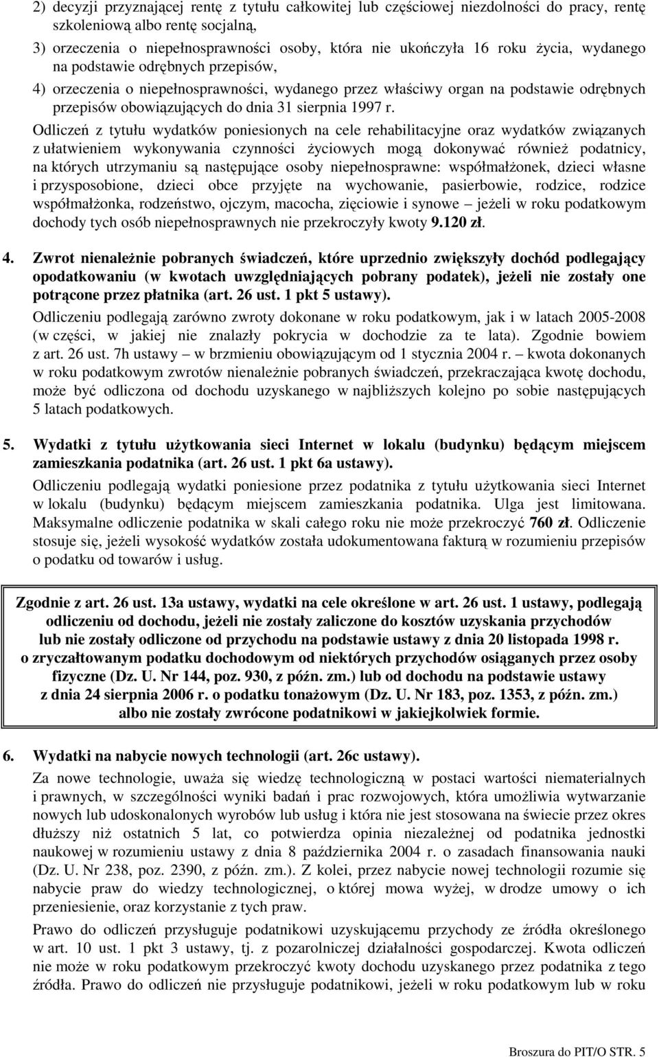 Odliczeń z tytułu wydatków poniesionych na cele rehabilitacyjne oraz wydatków związanych z ułatwieniem wykonywania czynności Ŝyciowych mogą dokonywać równieŝ podatnicy, na których utrzymaniu są