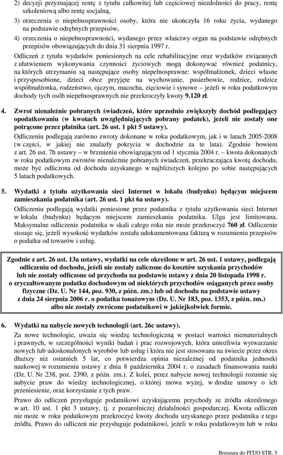 Odliczeń z tytułu wydatków poniesionych na cele rehabilitacyjne oraz wydatków związanych z ułatwieniem wykonywania czynności Ŝyciowych mogą dokonywać równieŝ podatnicy, na których utrzymaniu są