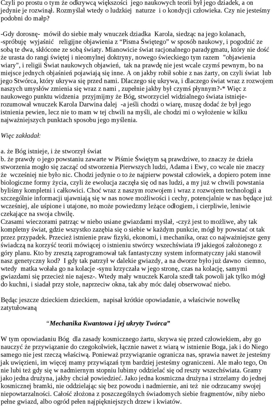 -Gdy dorosnę- mówił do siebie mały wnuczek dziadka Karola, siedząc na jego kolanach, -spróbuję wyjaśnić religijne objawienia z Pisma Świętego w sposób naukowy, i pogodzić ze sobą te dwa, skłócone ze