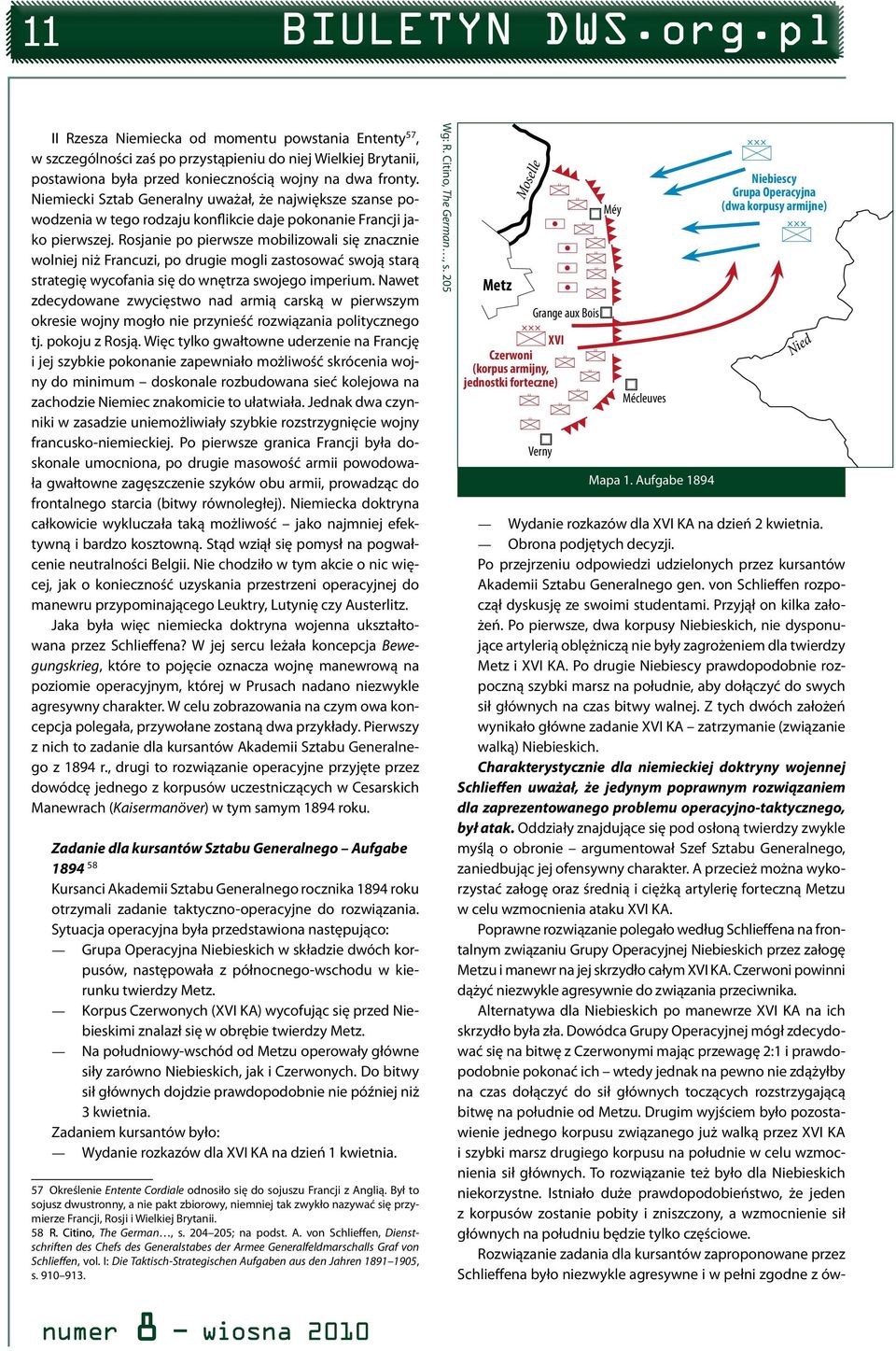 Rosjanie po pierwsze mobilizowali się znacznie wolniej niż Francuzi, po drugie mogli zastosować swoją starą strategię wycofania się do wnętrza swojego imperium.