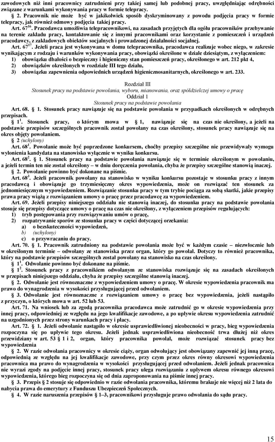 Pracodawca umożliwia telepracownikowi, na zasadach przyjętych dla ogółu pracowników przebywanie na terenie zakładu pracy, kontaktowanie się z innymi pracownikami oraz korzystanie z pomieszczeń i